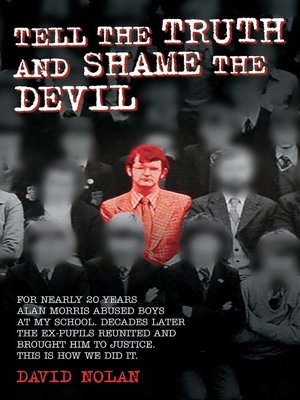 cover image of Tell the Truth and Shame the Devil--Alan Morris abused me and dozens of my classmates. This is the true story of how we brought him to justice.